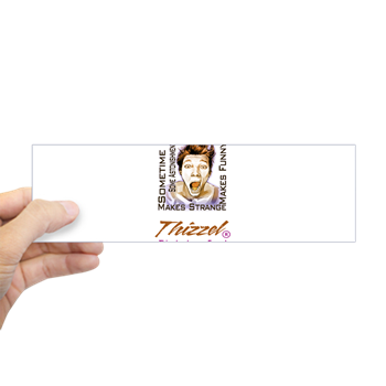 Thizzel makes me Funny Bumper Bumper Sticker