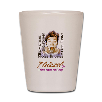 Thizzel makes me Funny Shot Glass